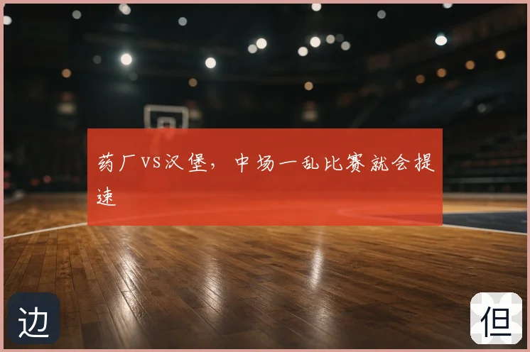 药厂vs汉堡,中场一乱比赛就会提速