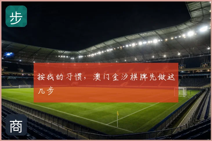 按我的习惯，澳门金沙棋牌先做这几步