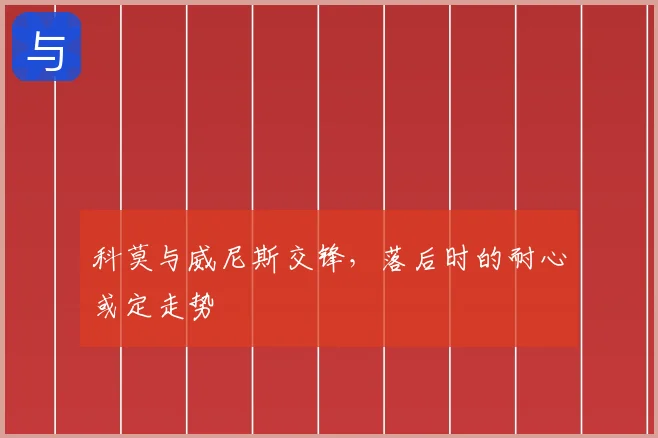 科莫与威尼斯交锋,落后时的耐心或定走势